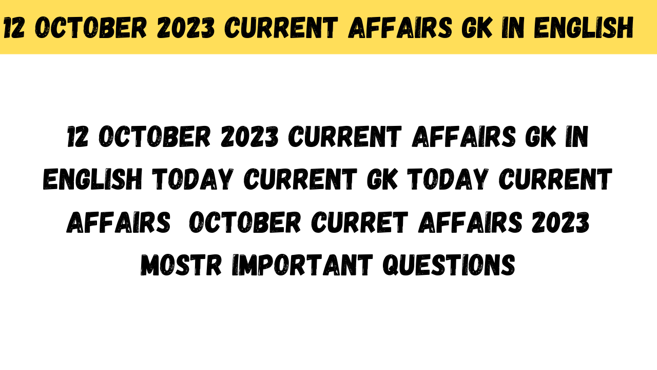 12 OCTOBER 2023 CURRENT AFFAIRS GK IN ENGLISH